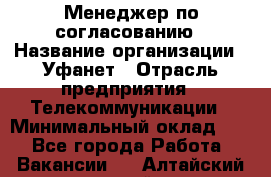 Менеджер по согласованию › Название организации ­ Уфанет › Отрасль предприятия ­ Телекоммуникации › Минимальный оклад ­ 1 - Все города Работа » Вакансии   . Алтайский край